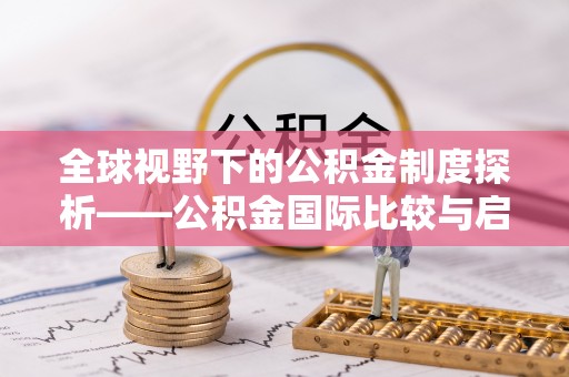 新林全球视野下的公积金制度探析——公积金国际比较与启示