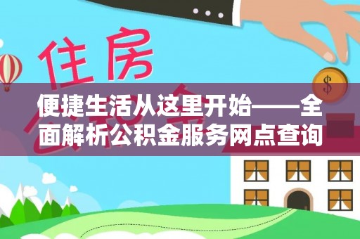 新林便捷生活从这里开始——全面解析公积金服务网点查询技巧