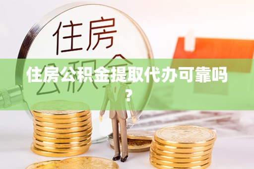 新林住房公积金提取代办可靠吗？