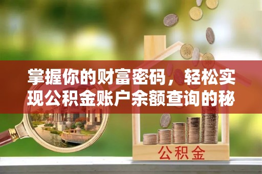 新林掌握你的财富密码，轻松实现公积金账户余额查询的秘诀