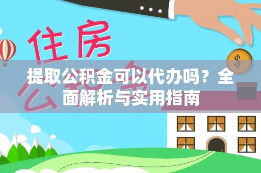 新林提取公积金可以代办吗？全面解析与实用指南