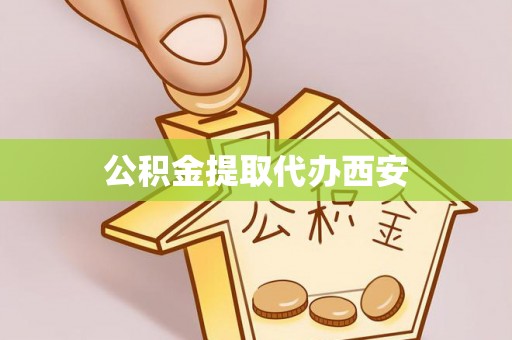 新林公积金提取代办西安