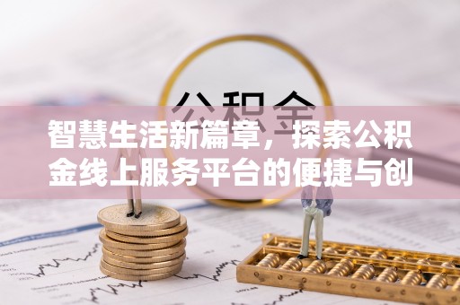 新林智慧生活新篇章，探索公积金线上服务平台的便捷与创新