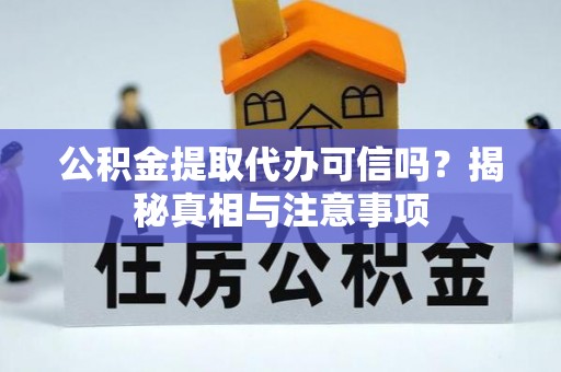新林公积金提取代办可信吗？揭秘真相与注意事项