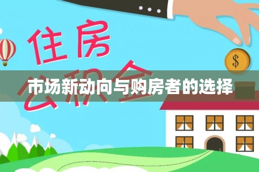 新林市场新动向与购房者的选择