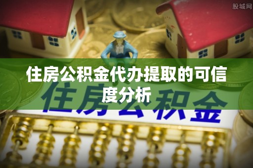 新林住房公积金代办提取的可信度分析