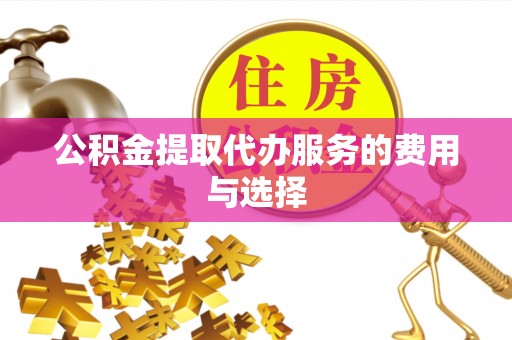 新林公积金提取代办服务的费用与选择